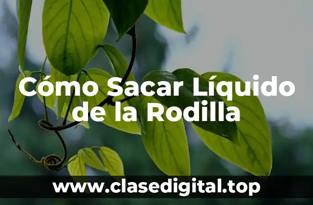 Cómo Sacar Líquido de la Rodilla