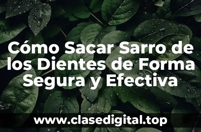 Cómo Sacar Sarro de los Dientes de Forma Segura y Efectiva