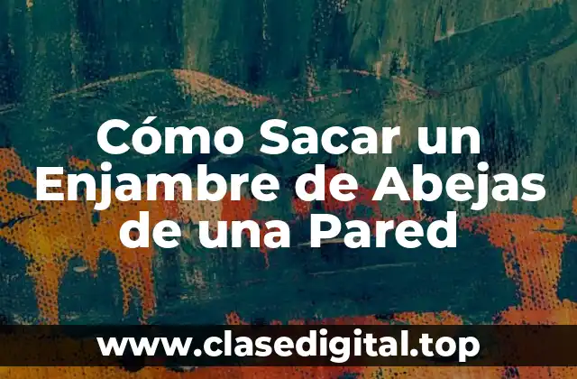 Cómo Sacar un Enjambre de Abejas de una Pared