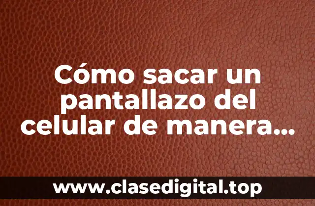 Cómo sacar un pantallazo del celular de manera rápida y sencilla