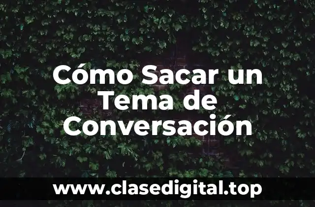 La Importancia de Saber Sacar un Tema de Conversación