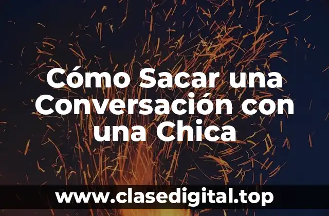 Cómo Sacar una Conversación con una Chica