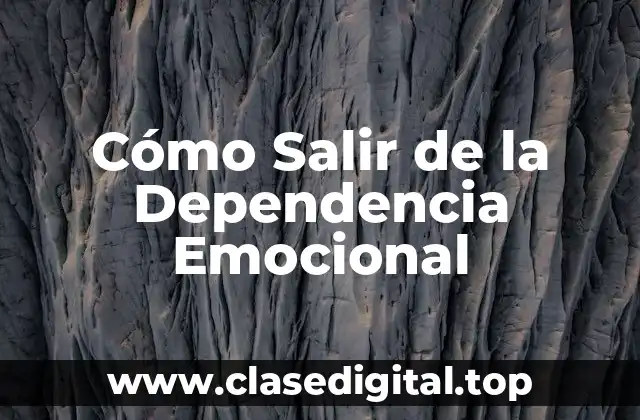 Cómo Salir de la Dependencia Emocional
