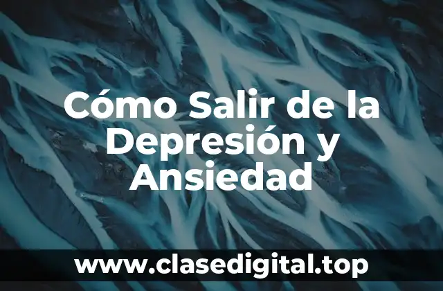 Cómo Salir de la Depresión y Ansiedad