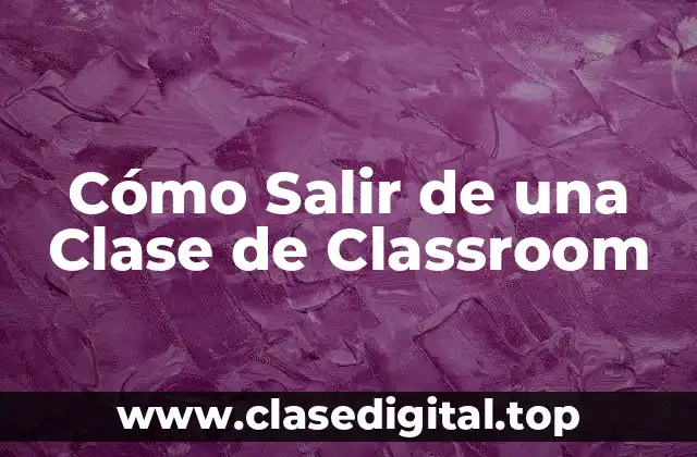 Cómo Salir de una Clase de Classroom