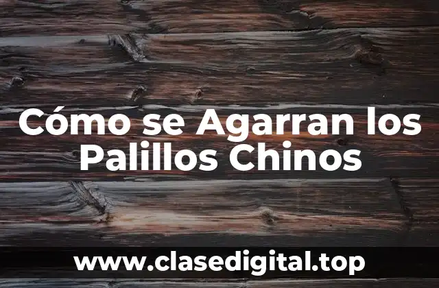 Cómo se Agarran los Palillos Chinos