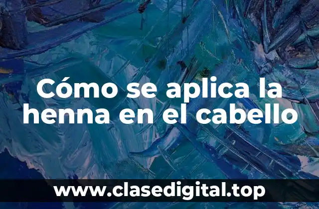 Cómo se aplica la henna en el cabello