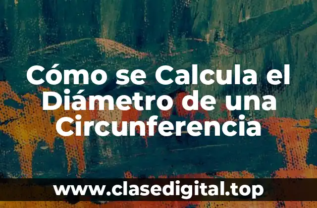 Cómo se Calcula el Diámetro de una Circunferencia