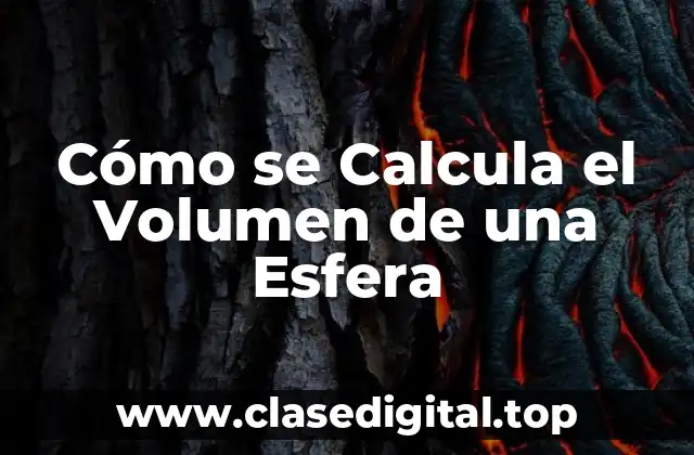 Cómo se Calcula el Volumen de una Esfera