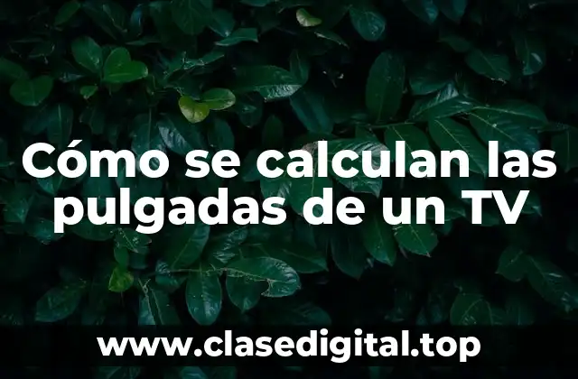 Cómo se calculan las pulgadas de un TV