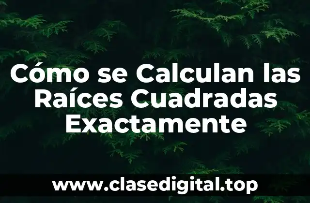 Cómo se Calculan las Raíces Cuadradas Exactamente