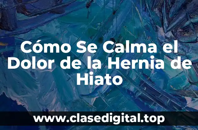Cómo Se Calma el Dolor de la Hernia de Hiato