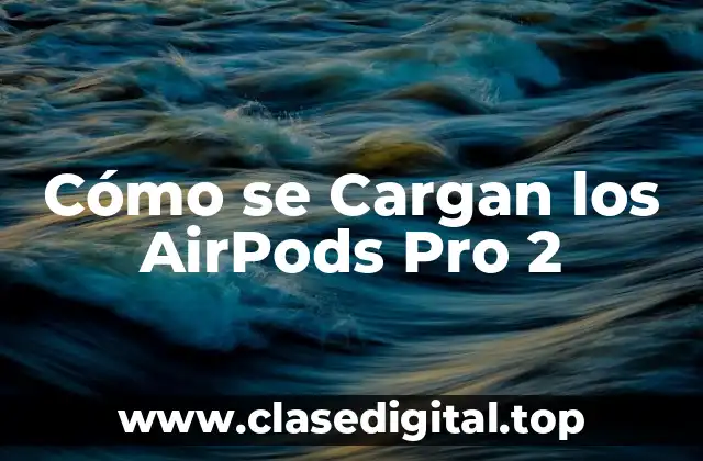 Cómo se Cargan los AirPods Pro 2