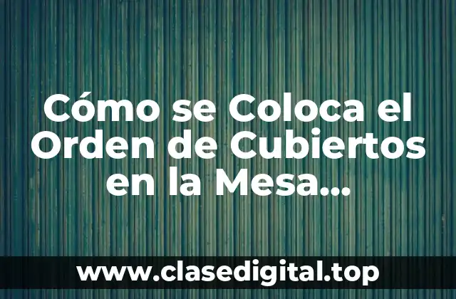 La Historia detrás del Orden de Cubiertos en la Mesa