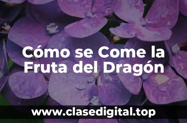 Cómo se Come la Fruta del Dragón