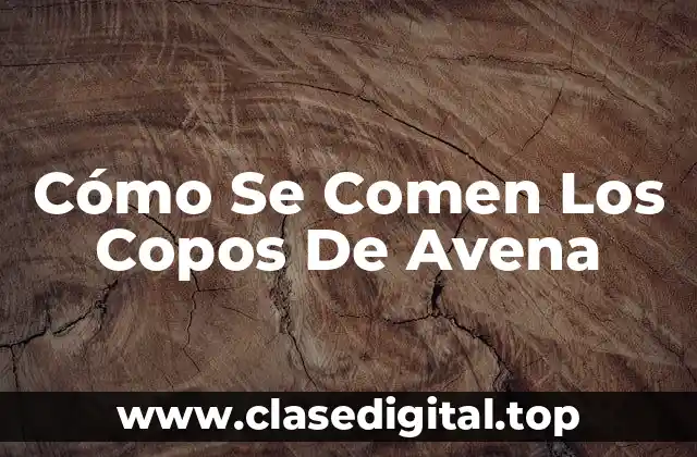 Cómo Se Comen Los Copos De Avena