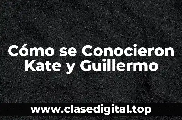 Cómo se Conocieron Kate y Guillermo