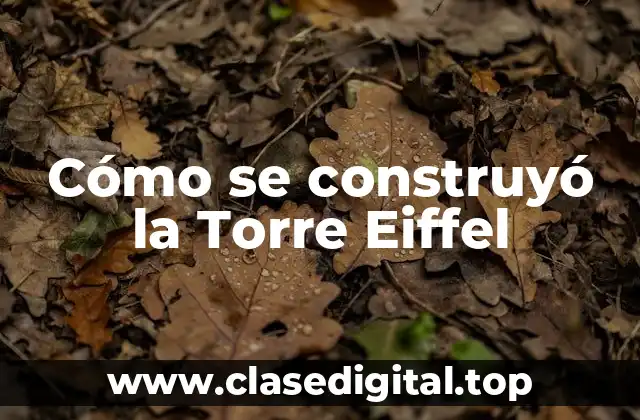 El contexto histórico de la construcción de la Torre Eiffel