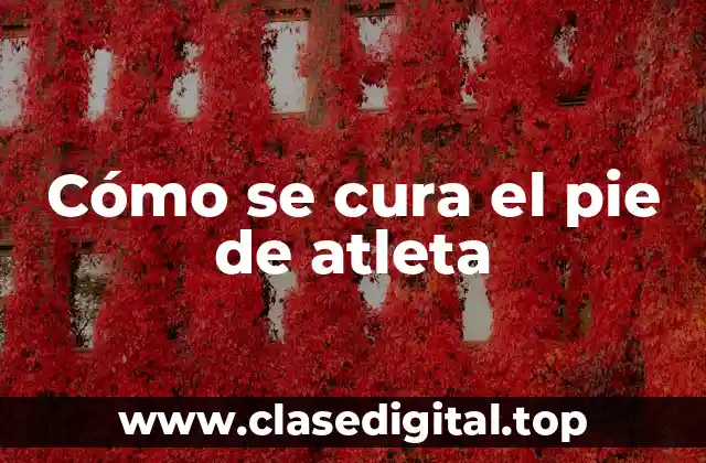 Cómo se cura el pie de atleta