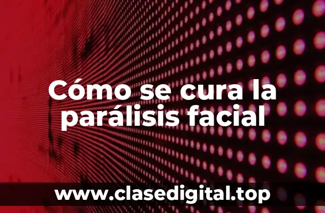 Cómo se cura la parálisis facial