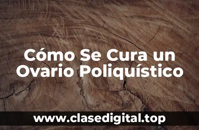 Cómo Se Cura un Ovario Poliquístico