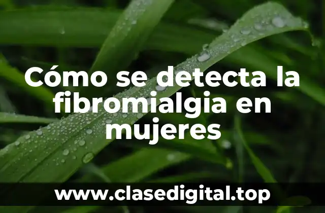Cómo se detecta la fibromialgia en mujeres