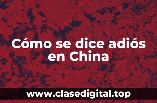 Cómo se dice adiós en China