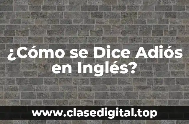 ¿Cómo se Dice Adiós en Inglés?