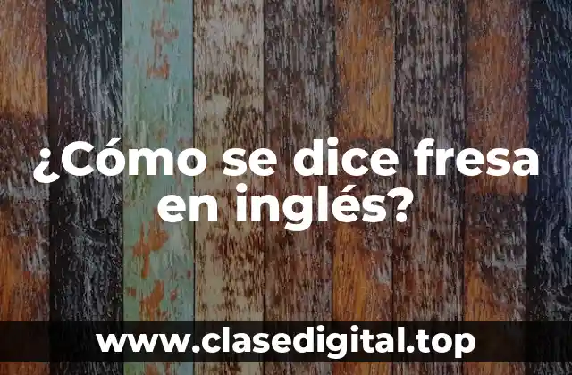 ¿Cómo se dice fresa en inglés?