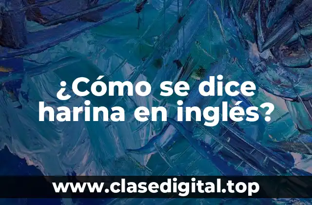 ¿Cómo se dice harina en inglés?