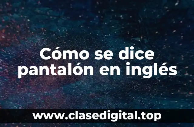 Cómo se dice pantalón en inglés