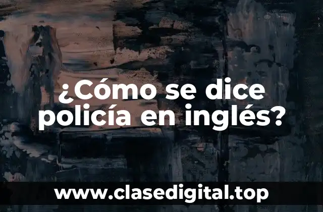 ¿Cómo se dice policía en inglés?