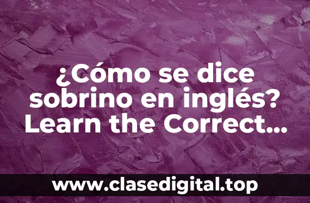 ¿Cómo se dice sobrino en inglés? Learn the Correct Translation