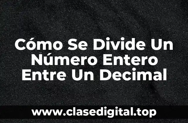 Cómo Se Divide Un Número Entero Entre Un Decimal