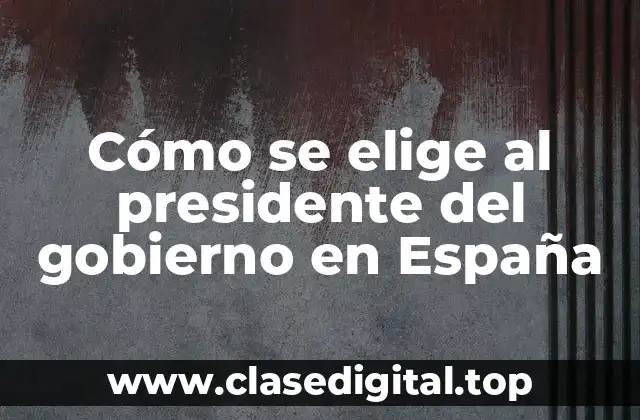 Cómo se elige al presidente del gobierno en España
