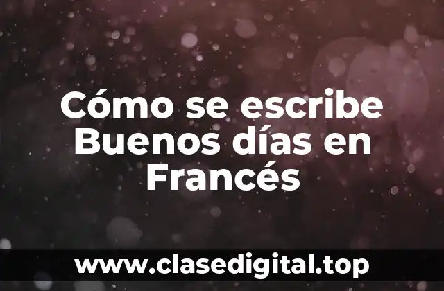 Cómo se escribe Buenos días en Francés