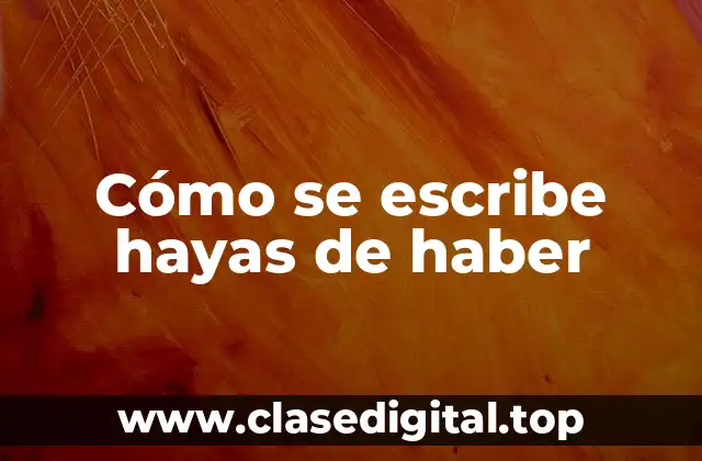 Cómo se escribe hayas de haber