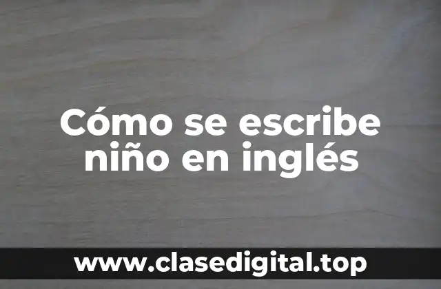 Cómo se escribe niño en inglés