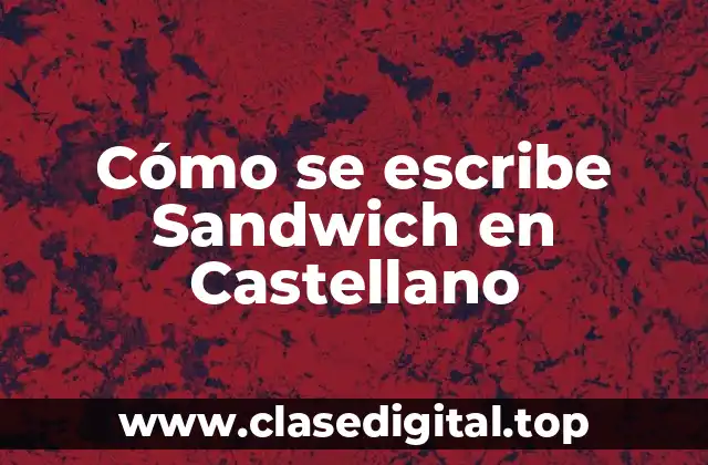 Cómo se escribe Sandwich en Castellano