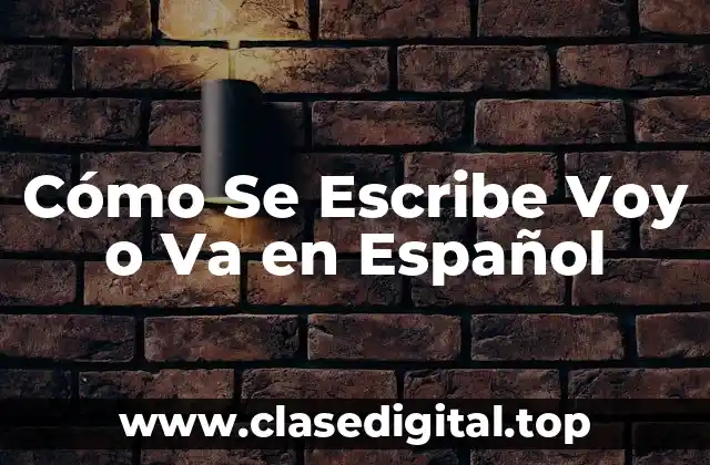 Cómo Se Escribe Voy o Va en Español