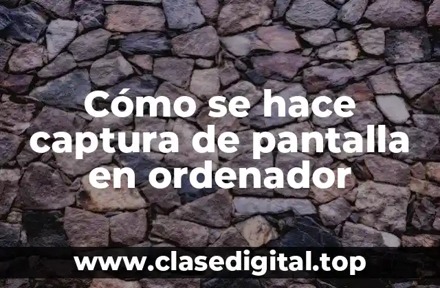 Cómo se hace captura de pantalla en ordenador