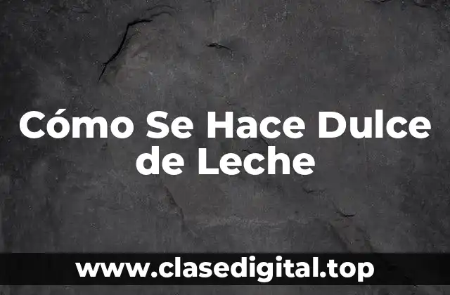 Cómo Se Hace Dulce de Leche
