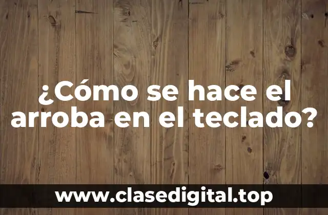 ¿Cómo se hace el arroba en el teclado?