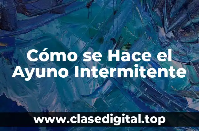 Cómo se Hace el Ayuno Intermitente