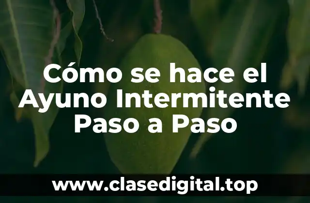 Cómo se hace el Ayuno Intermitente Paso a Paso