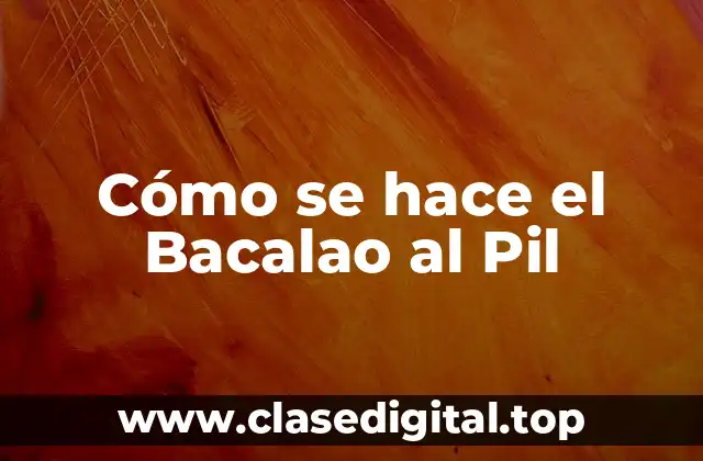 Cómo se hace el Bacalao al Pil