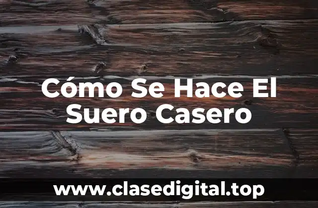 Cómo Se Hace El Suero Casero