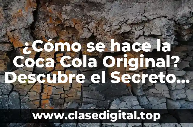¿Cómo se hace la Coca Cola Original? Descubre el Secreto detrás de la Fórmula más Cercana