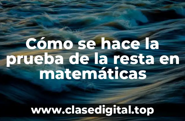 Cómo se hace la prueba de la resta en matemáticas