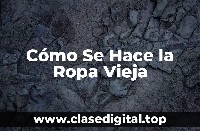 Cómo Se Hace la Ropa Vieja